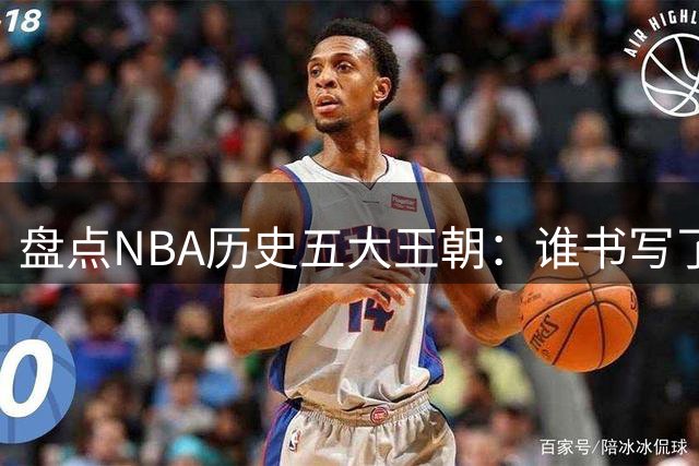 盘点NBA历史五大王朝：谁书写了最持久的统治传奇？