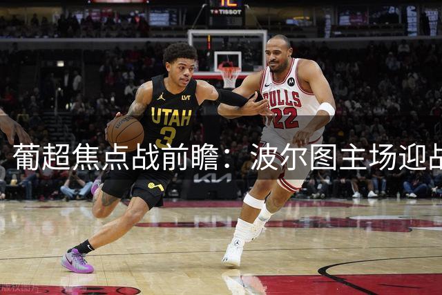 葡超焦点战前瞻：波尔图主场迎战阿罗卡，实力差距明显