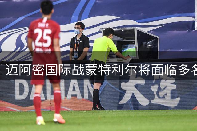 迈阿密国际战蒙特利尔将面临多名主力缺阵